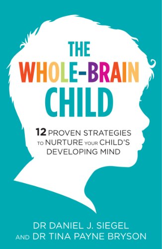 The Whole-Brain Child: 12 Proven Strategies to Nurture Your Child’s Developing Mind Kindle Edition
