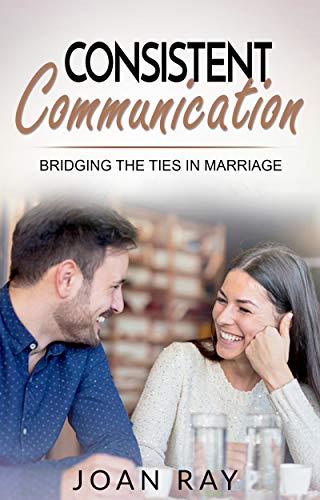 Consistent Communication: Bridging the Ties in Marriage Kindle Edition